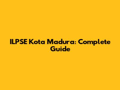 ILPSE Kota Madura: Complete Guide