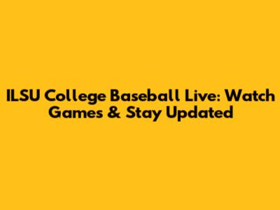 ILSU College Baseball Live: Watch Games & Stay Updated