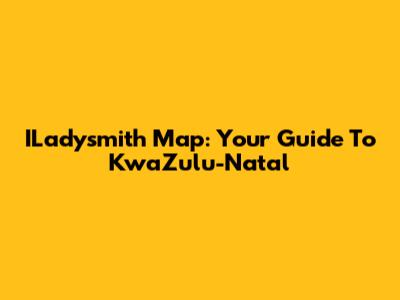 ILadysmith Map: Your Guide To KwaZulu-Natal