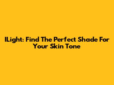 ILight: Find The Perfect Shade For Your Skin Tone