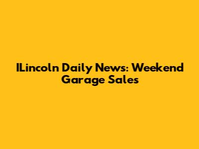 ILincoln Daily News: Weekend Garage Sales