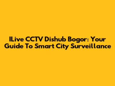 ILive CCTV Dishub Bogor: Your Guide To Smart City Surveillance