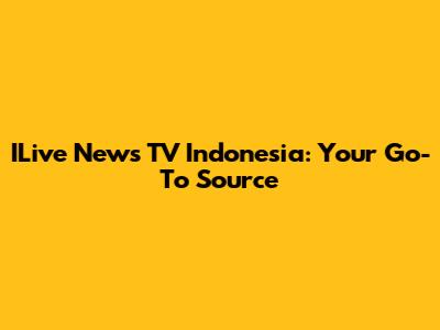 ILive News TV Indonesia: Your Go-To Source