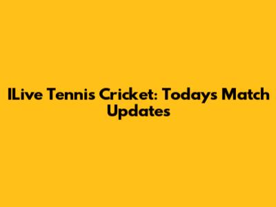 ILive Tennis Cricket: Today's Match Updates