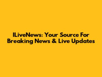 ILiveNews: Your Source For Breaking News & Live Updates