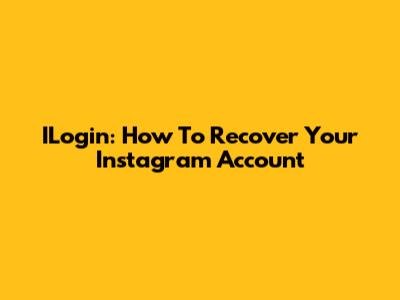 ILogin: How To Recover Your Instagram Account