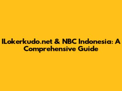 ILokerkudo.net & NBC Indonesia: A Comprehensive Guide