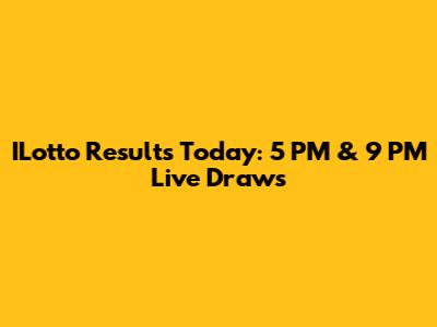 ILotto Results Today: 5 PM & 9 PM Live Draws