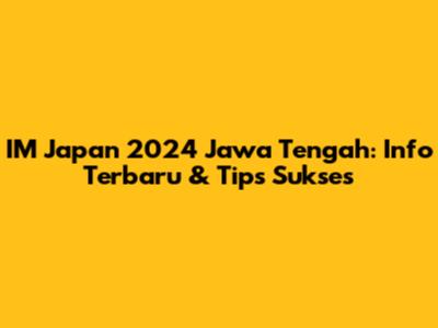 IM Japan 2024 Jawa Tengah: Info Terbaru & Tips Sukses