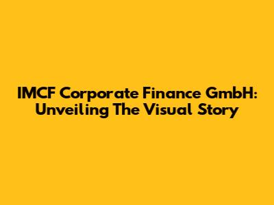 IMCF Corporate Finance GmbH: Unveiling The Visual Story