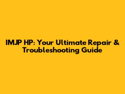 IMJP HP: Your Ultimate Repair & Troubleshooting Guide