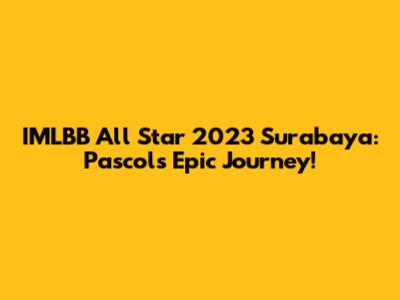 IMLBB All Star 2023 Surabaya: Pascol's Epic Journey!