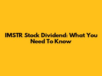 IMSTR Stock Dividend: What You Need To Know