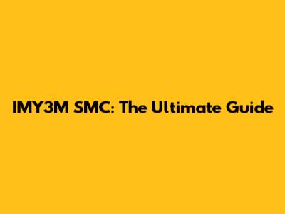 IMY3M SMC: The Ultimate Guide