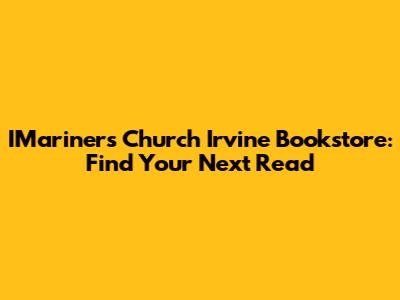 IMariners Church Irvine Bookstore: Find Your Next Read
