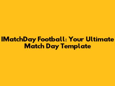 IMatchDay Football: Your Ultimate Match Day Template
