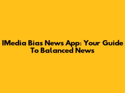 IMedia Bias News App: Your Guide To Balanced News