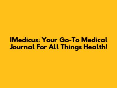 IMedicus: Your Go-To Medical Journal For All Things Health!