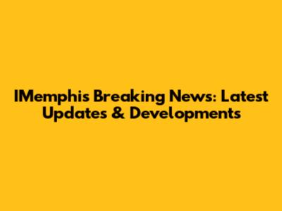 IMemphis Breaking News: Latest Updates & Developments
