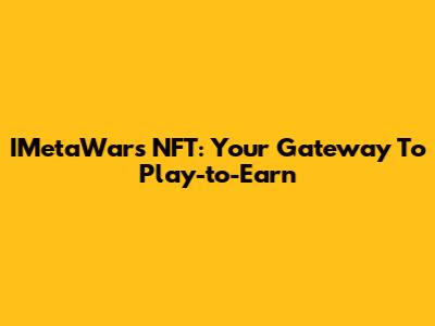 IMetaWars NFT: Your Gateway To Play-to-Earn