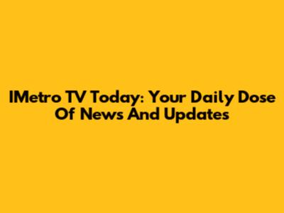 IMetro TV Today: Your Daily Dose Of News And Updates