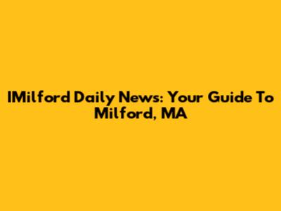 IMilford Daily News: Your Guide To Milford, MA