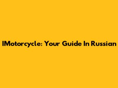 IMotorcycle: Your Guide In Russian