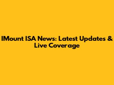IMount ISA News: Latest Updates & Live Coverage
