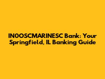 IN0OSCMARINESC Bank: Your Springfield, IL Banking Guide