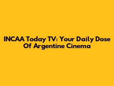 INCAA Today TV: Your Daily Dose Of Argentine Cinema
