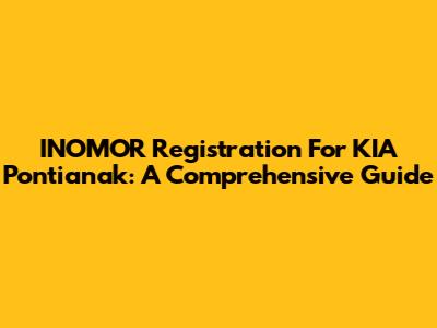 INOMOR Registration For KIA Pontianak: A Comprehensive Guide