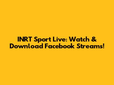 INRT Sport Live: Watch & Download Facebook Streams!
