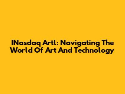 INasdaq Artl: Navigating The World Of Art And Technology