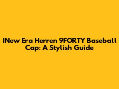 INew Era Herren 9FORTY Baseball Cap: A Stylish Guide