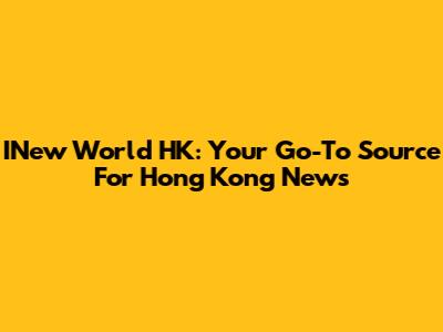 INew World HK: Your Go-To Source For Hong Kong News