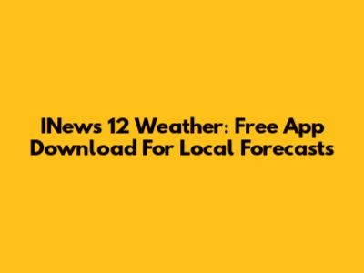 INews 12 Weather: Free App Download For Local Forecasts