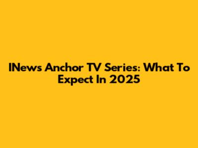 INews Anchor TV Series: What To Expect In 2025