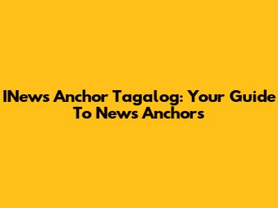 INews Anchor Tagalog: Your Guide To News Anchors