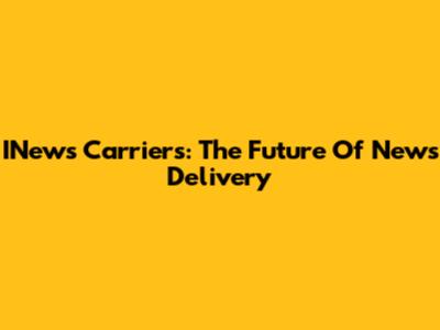 INews Carriers: The Future Of News Delivery