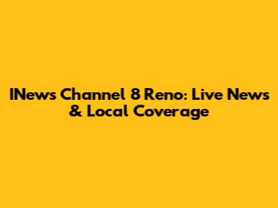 INews Channel 8 Reno: Live News & Local Coverage