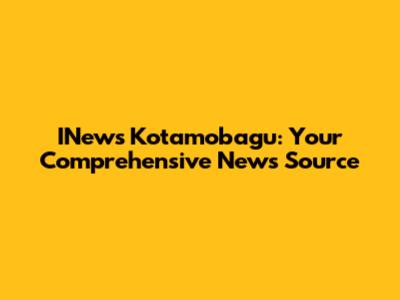 INews Kotamobagu: Your Comprehensive News Source