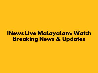 INews Live Malayalam: Watch Breaking News & Updates