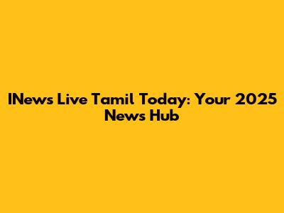 INews Live Tamil Today: Your 2025 News Hub