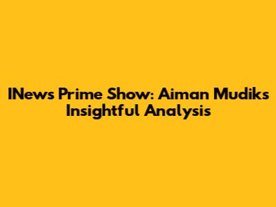 INews Prime Show: Aiman Mudik's Insightful Analysis