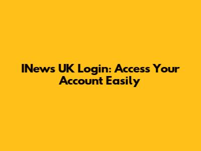 INews UK Login: Access Your Account Easily