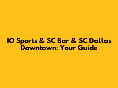 IO Sports & SC Bar & SC Dallas Downtown: Your Guide