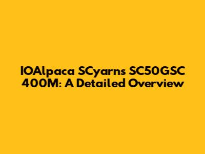 IOAlpaca SCyarns SC50GSC 400M: A Detailed Overview