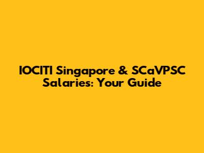 IOCITI Singapore & SCaVPSC Salaries: Your Guide