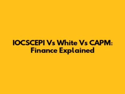 IOCSCEPI Vs White Vs CAPM: Finance Explained