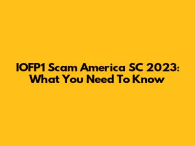 IOFP1 Scam America SC 2023: What You Need To Know